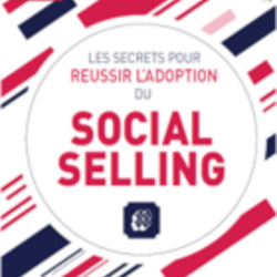 Les secrets pour réussir l'adoption du Social Selling